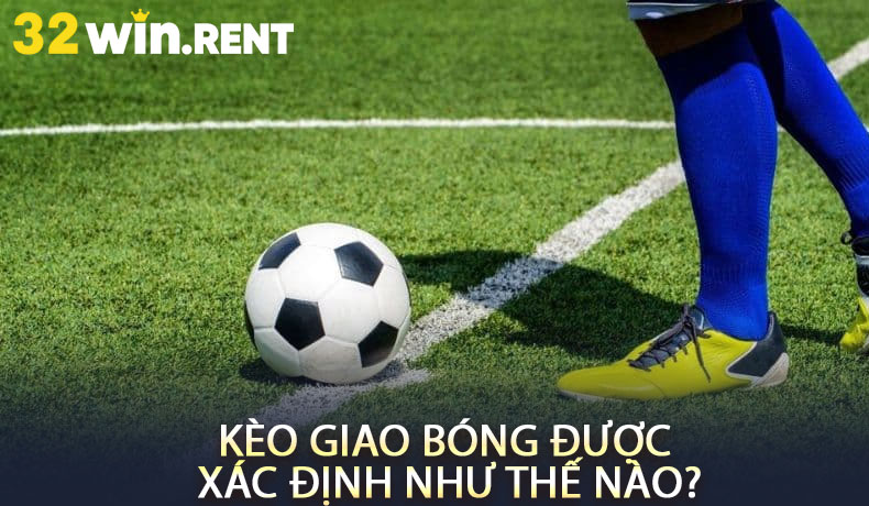 Kèo Giao Bóng Được Xác Định Như Thế Nào?